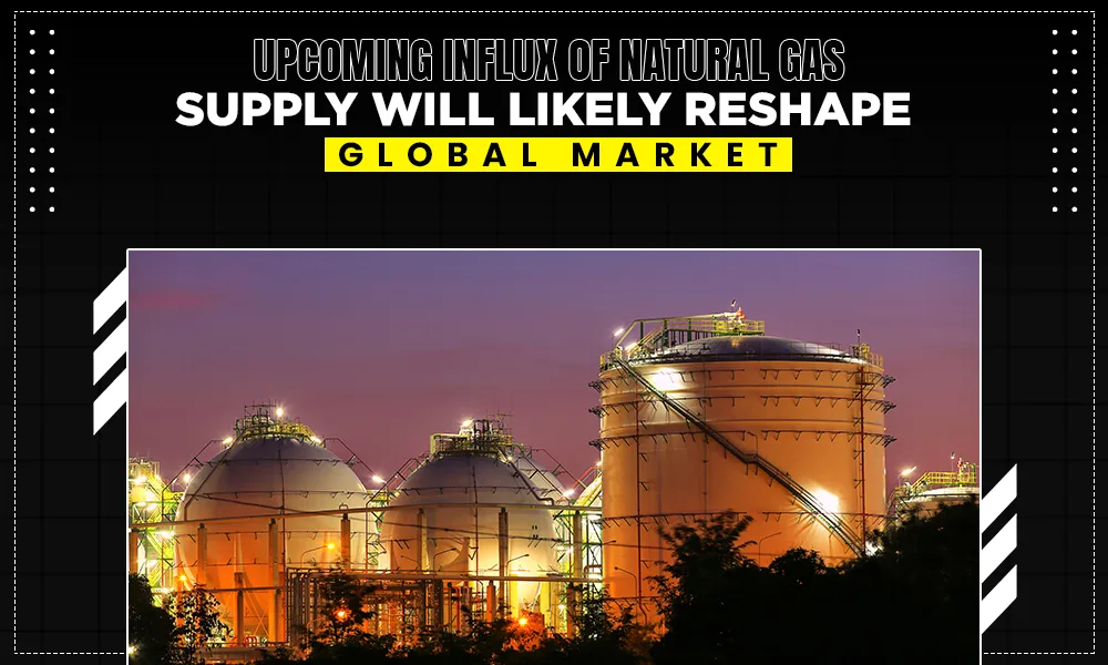 upcoming influx of natural gas supply